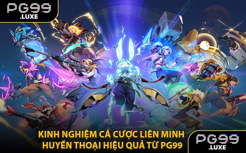 Kinh Nghiệm Cá Cược Liên Minh Huyền Thoại Hiệu Quả Từ PG99